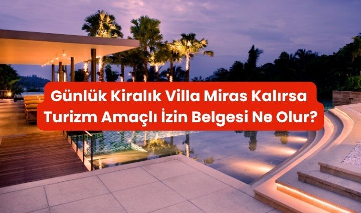 Günlük Kiralık Villa Miras Kalırsa Turizm Amaçlı İzin Belgesi Ne Olur?