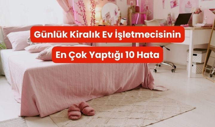 Günlük Kiralık Ev İşletmecisinin En Çok Yaptığı 10 Hata