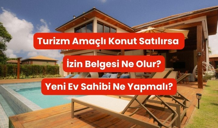 Turizm Amaçlı Konut Satılırsa İzin Belgesi Ne Olur? Yeni Ev Sahibi Ne Yapmalı?