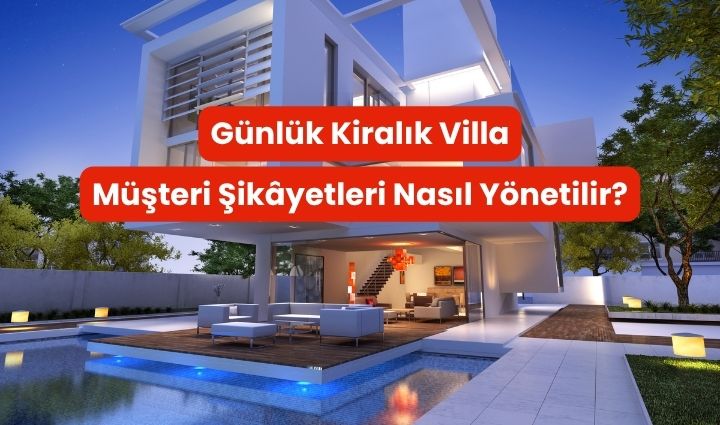 Günlük Kiralık Villa Müşteri Şikayetleri Nasıl Yönetilir?