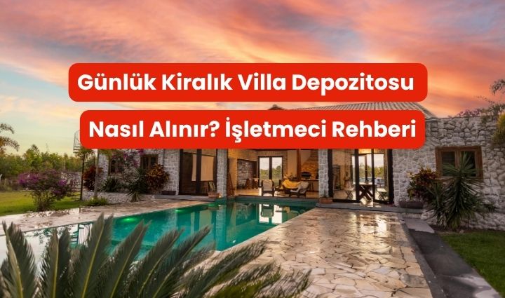 Günlük Kiralık Villa Depozitosu Nasıl Alınır? İşletmeci Rehberi