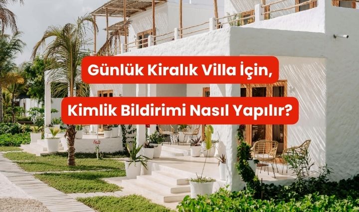 Günlük Kiralık Villa İçin Kimlik Bildirimi Nasıl Yapılır? 2026 Rehberi