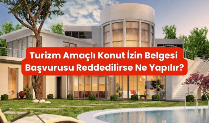 Turizm Amaçlı Konut İzin Belgesi Başvurusu Reddedilirse Ne Yapılır?